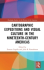 Cartographic Expeditions and Visual Culture in the Nineteenth-Century Americas - Book