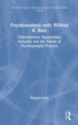 Psychoanalysis with Wilfred R. Bion : Contemporary Approaches, Actuality and The Future of Psychoanalytic Practice - Book