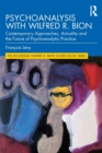 Psychoanalysis with Wilfred R. Bion : Contemporary Approaches, Actuality and The Future of Psychoanalytic Practice - Book