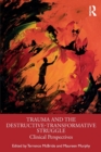 Trauma and the Destructive-Transformative Struggle : Clinical Perspectives - Book