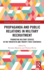 Propaganda and Public Relations in Military Recruitment : Promoting Military Service in the Twentieth and Twenty-First Centuries - Book