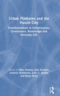 Urban Platforms and the Future City : Transformations in Infrastructure, Governance, Knowledge and Everyday Life - Book