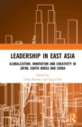 Leadership in East Asia : Globalization, Innovation and Creativity in Japan, South Korea and China - Book