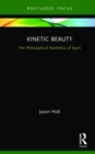 Kinetic Beauty : The Philosophical Aesthetics of Sport - Book
