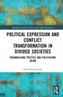 Political Expression and Conflict Transformation in Divided Societies : Criminalising Politics and Politicising Crime - Book