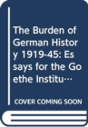 The Burden of German History 1919-45 : Essays for the Goethe Institute - Book
