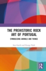 The Prehistoric Rock Art of Portugal : Symbolising Animals and Things - Book
