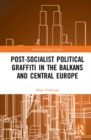 Post-Socialist Political Graffiti in the Balkans and Central Europe - Book