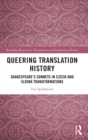Queering Translation History : Shakespeare’s Sonnets in Czech and Slovak Transformations - Book