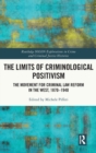 The Limits of Criminological Positivism : The Movement for Criminal Law Reform in the West, 1870-1940 - Book