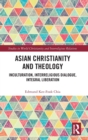 Asian Christianity and Theology : Inculturation, Interreligious Dialogue, Integral Liberation - Book