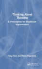 Thinking About Thinking : A Prescription for Healthcare Improvement - Book