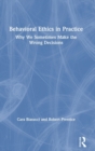 Behavioral Ethics in Practice : Why We Sometimes Make the Wrong Decisions - Book