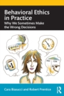 Behavioral Ethics in Practice : Why We Sometimes Make the Wrong Decisions - Book