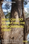 What Can I Do to Help Heal the Environmental Crisis? - Book