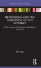 Newsrooms and the Disruption of the Internet : A Short History of Disruptive Technologies, 1990–2010 - Book
