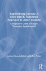 Experiencing Speech: A Skills-Based, Panlingual Approach to Actor Training : A Beginner's Guide to Knight-Thompson Speechwork® - Book