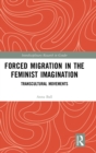 Forced Migration in the Feminist Imagination : Transcultural Movements - Book