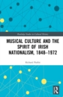 Musical Culture and the Spirit of Irish Nationalism, 1848-1972 - Book