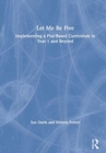 Let Me Be Five : Implementing a Play-Based Curriculum in Year 1 and Beyond - Book