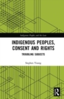 Indigenous Peoples, Consent and Rights : Troubling Subjects - Book