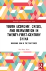 Youth Economy, Crisis, and Reinvention in Twenty-First-Century China : Morning Sun in the Tiny Times - Book