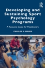 Developing and Sustaining Sport Psychology Programs : A Resource Guide for Practitioners - Book