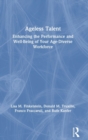Ageless Talent : Enhancing the Performance and Well-Being of Your Age-Diverse Workforce - Book