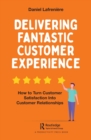Delivering Fantastic Customer Experience : How to Turn Customer Satisfaction Into Customer Relationships - Book