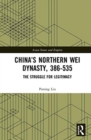 China’s Northern Wei Dynasty, 386-535 : The Struggle for Legitimacy - Book