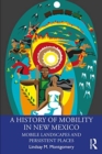 A History of Mobility in New Mexico : Mobile Landscapes and Persistent Places - Book