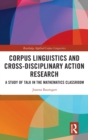 Corpus Linguistics and Cross-Disciplinary Action Research : A Study of Talk in the Mathematics Classroom - Book
