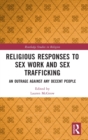 Religious Responses to Sex Work and Sex Trafficking : An Outrage Against Any Decent People - Book