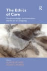 The Ethics of Care : Moral Knowledge, Communication, and the Art of Caregiving - Book