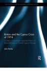 Britain and the Cyprus Crisis of 1974 : Conflict, Colonialism and the Politics of Remembrance in Greek Cypriot Society - Book