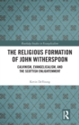 The Religious Formation of John Witherspoon : Calvinism, Evangelicalism, and the Scottish Enlightenment - Book