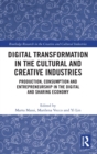 Digital Transformation in the Cultural and Creative Industries : Production, Consumption and Entrepreneurship in the Digital and Sharing Economy - Book