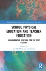 School Physical Education and Teacher Education : Collaborative Redesign for the 21st Century - Book
