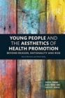 Young People and the Aesthetics of Health Promotion : Beyond Reason, Rationality and Risk - Book