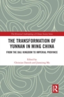 The Transformation of Yunnan in Ming China : From the Dali Kingdom to Imperial Province - Book