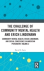 The Challenge of Community Mental Health and Erich Lindemann : Community Mental Health, Erich Lindemann, and Social Conscience in American Psychiatry, Volume 2 - Book