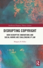 Disrupting Copyright : How Disruptive Innovations and Social Norms are Challenging IP Law - Book