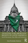 Fighting for Abortion Rights in Latin America : Social Movements, State Allies and Institutions - Book