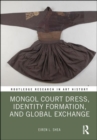 Mongol Court Dress, Identity Formation, and Global Exchange - Book