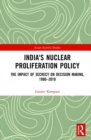 India's Nuclear Proliferation Policy : The Impact of Secrecy on Decision Making, 1980–2010 - Book