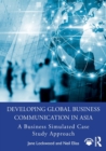 Developing Global Business Communication in Asia : A Business Simulated Case Study Approach - Book