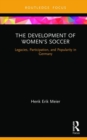 The Development of Women's Soccer : Legacies, Participation, and Popularity in Germany - Book
