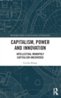 Capitalism, Power and Innovation : Intellectual Monopoly Capitalism Uncovered - Book