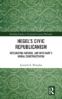 Hegel’s Civic Republicanism : Integrating Natural Law with Kant’s Moral Constructivism - Book