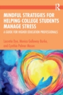 Mindful Strategies for Helping College Students Manage Stress : A Guide for Higher Education Professionals - Book